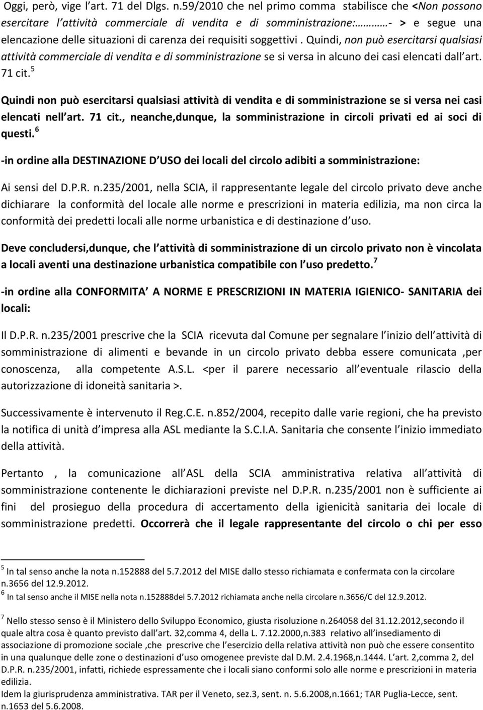 soggettivi. Quindi, non può esercitarsi qualsiasi attività commerciale di vendita e di somministrazione se si versa in alcuno dei casi elencati dall art. 71 cit.