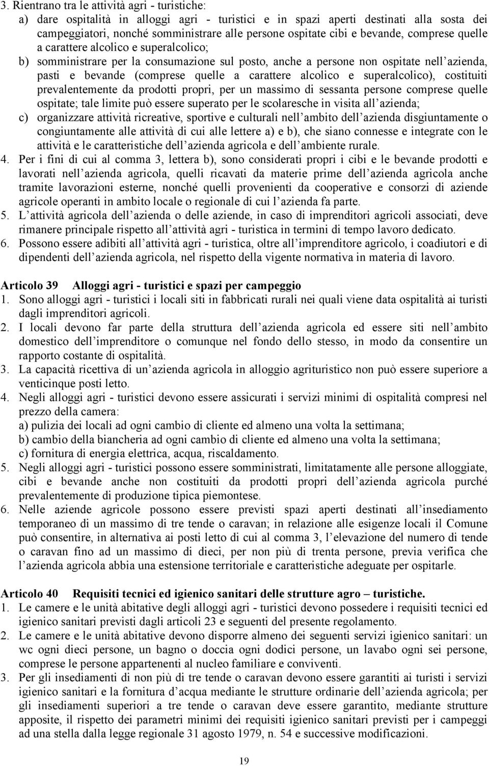 carattere alcolico e superalcolico), costituiti prevalentemente da prodotti propri, per un massimo di sessanta persone comprese quelle ospitate; tale limite può essere superato per le scolaresche in