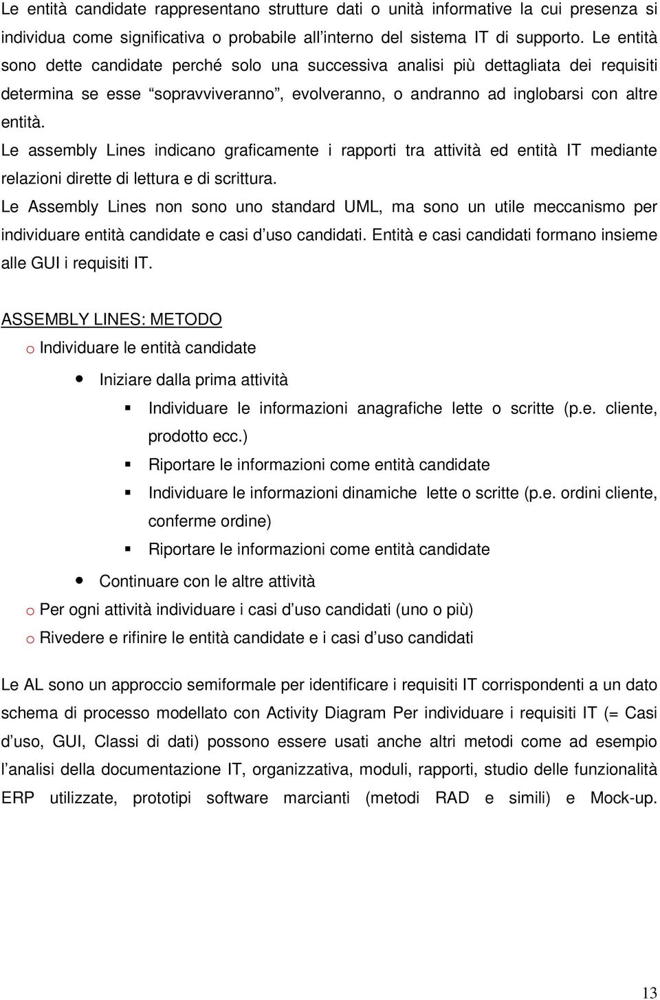 Le assembly Lines indicano graficamente i rapporti tra attività ed entità IT mediante relazioni dirette di lettura e di scrittura.