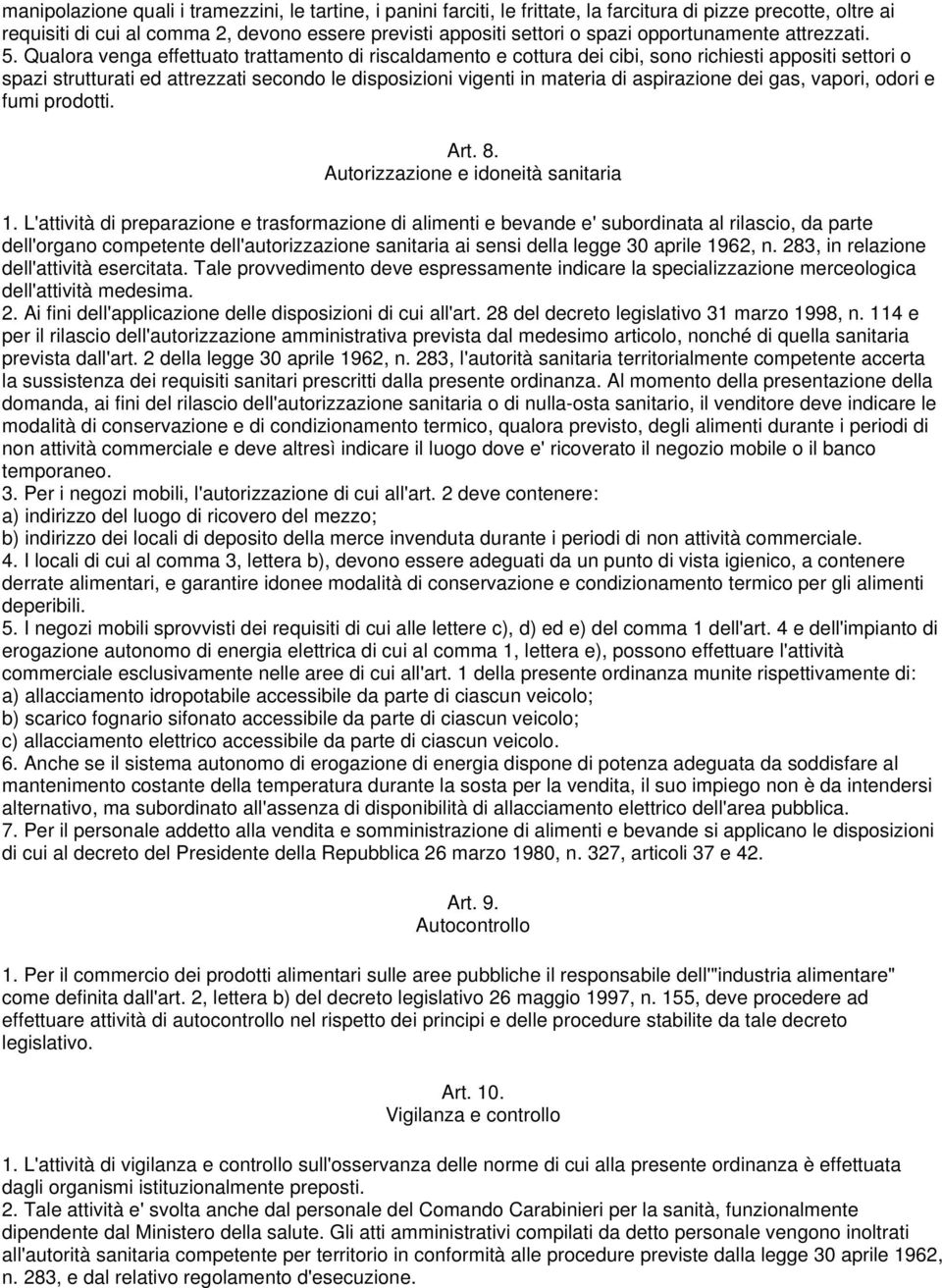 Qualora venga effettuato trattamento di riscaldamento e cottura dei cibi, sono richiesti appositi settori o spazi strutturati ed attrezzati secondo le disposizioni vigenti in materia di aspirazione