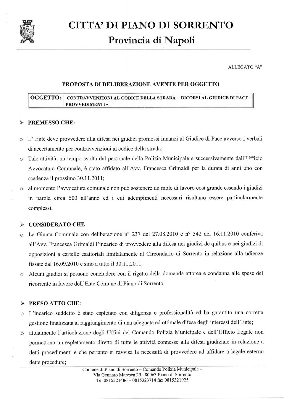 Polizia Municipale e successivamente dall'ufficio Av'vocatura Comunale, è stato affrdato all'avv. lfrancesca Grimaldi per la durata di anni uno con scadenza il prossimo 30.11.