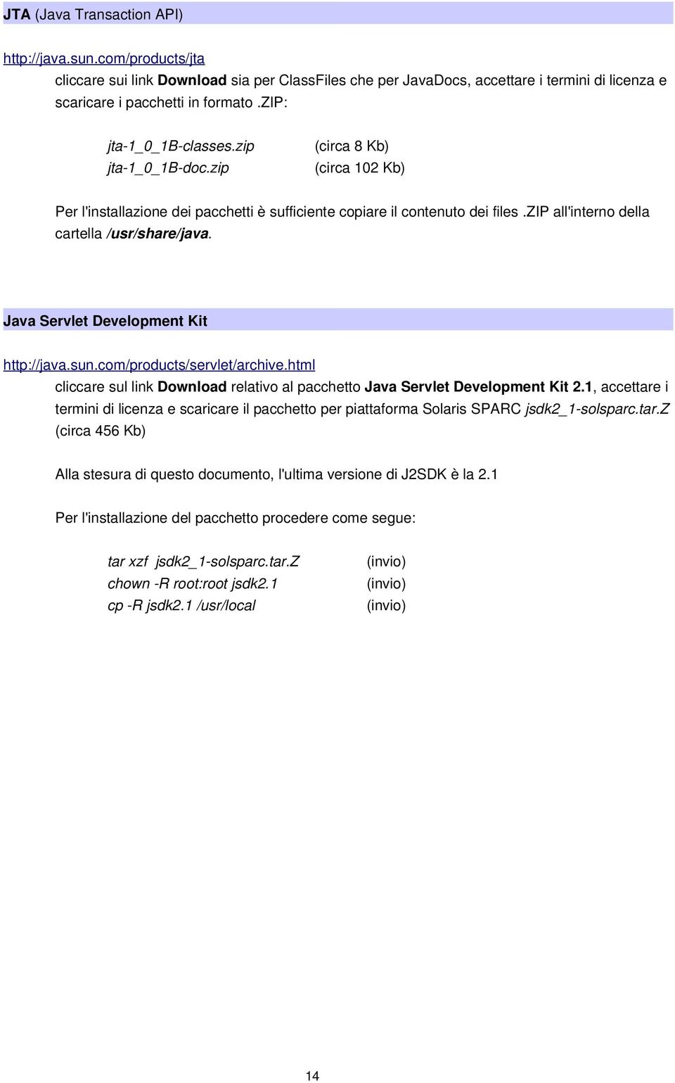 zip all'interno della cartella /usr/share/java. Java Servlet Development Kit http://java.sun.com/products/servlet/archive.