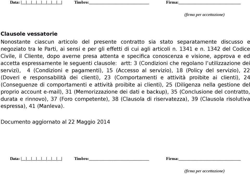 1342 del Codice Civile, il Cliente, dopo averne presa attenta e specifica conoscenza e visione, approva e ed accetta espressamente le seguenti clausole: artt: 3 (Condizioni che regolano l