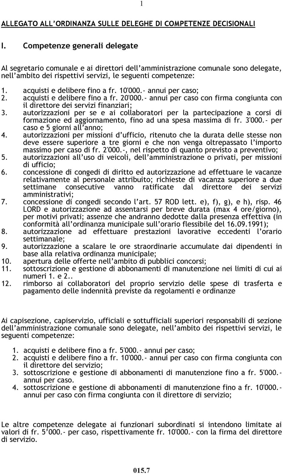 acquisti e delibere fino a fr. 10'000.- annui per caso; 2. acquisti e delibere fino a fr. 20'000.- annui per caso con firma congiunta con il direttore dei servizi finanziari; 3.