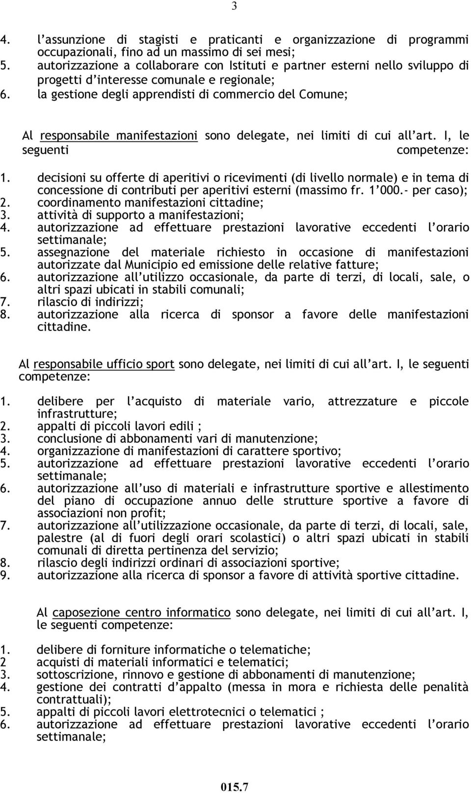 la gestione degli apprendisti di commercio del Comune; Al responsabile manifestazioni sono delegate, nei limiti di cui all art. I, le seguenti competenze: 1.