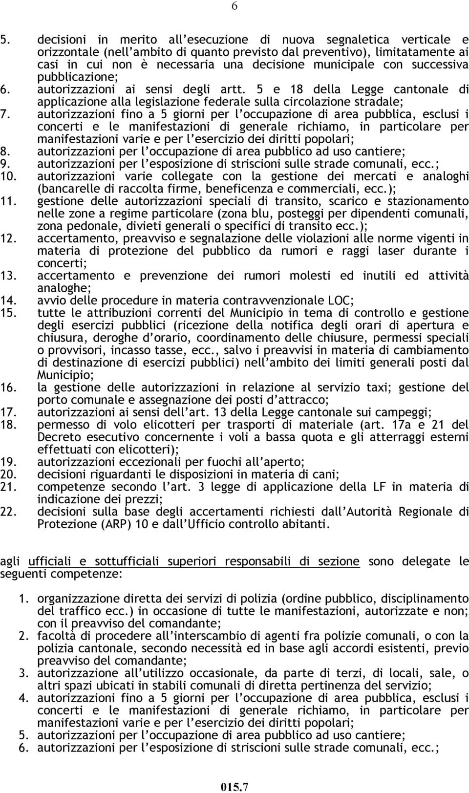 autorizzazioni fino a 5 giorni per l occupazione di area pubblica, esclusi i concerti e le manifestazioni di generale richiamo, in particolare per manifestazioni varie e per l esercizio dei diritti