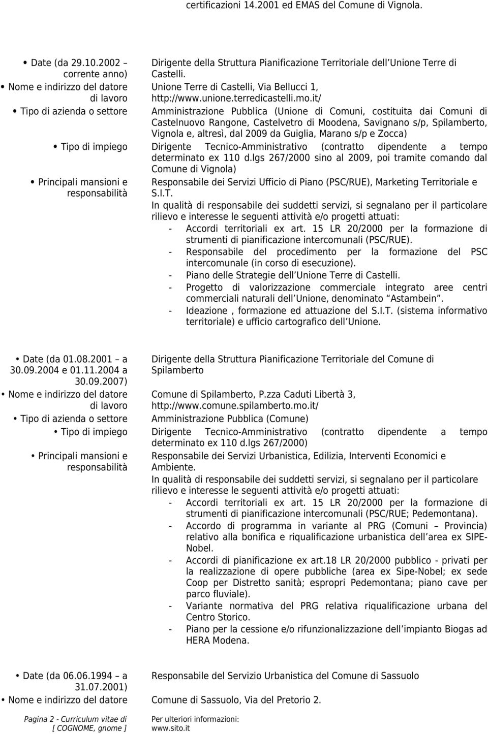 e, altresì, dal 2009 da Guiglia, Marano s/p e Zocca) determinato ex 110 dlgs 267/2000 sino al 2009, poi tramite comando dal Comune di Vignola) Responsabile dei Servizi Ufficio di Piano (PSC/RUE),