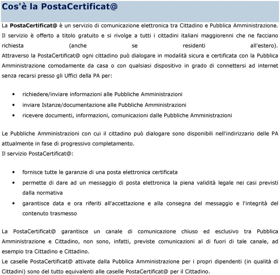 Attraverso la PostaCertificat@ ogni cittadino può dialogare in modalità sicura e certificata con la Pubblica Amministrazione comodamente da casa o con qualsiasi dispositivo in grado di connettersi ad