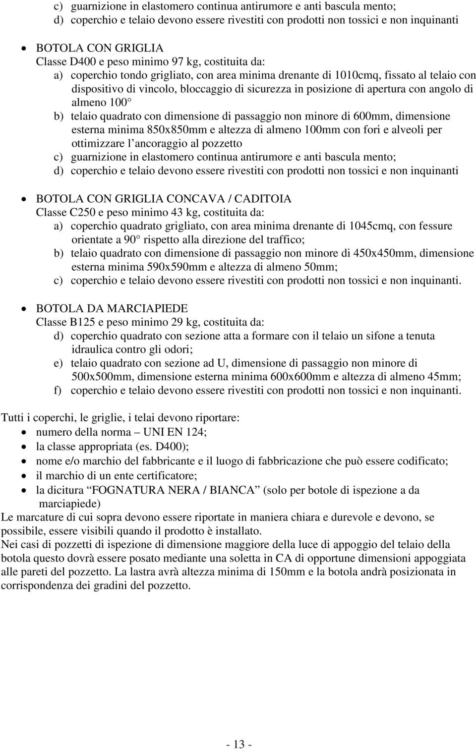 angolo di almeno 100 b) telaio quadrato con dimensione di passaggio non minore di 600mm, dimensione esterna minima 850x850mm e altezza di almeno 100mm con fori e alveoli per ottimizzare l ancoraggio