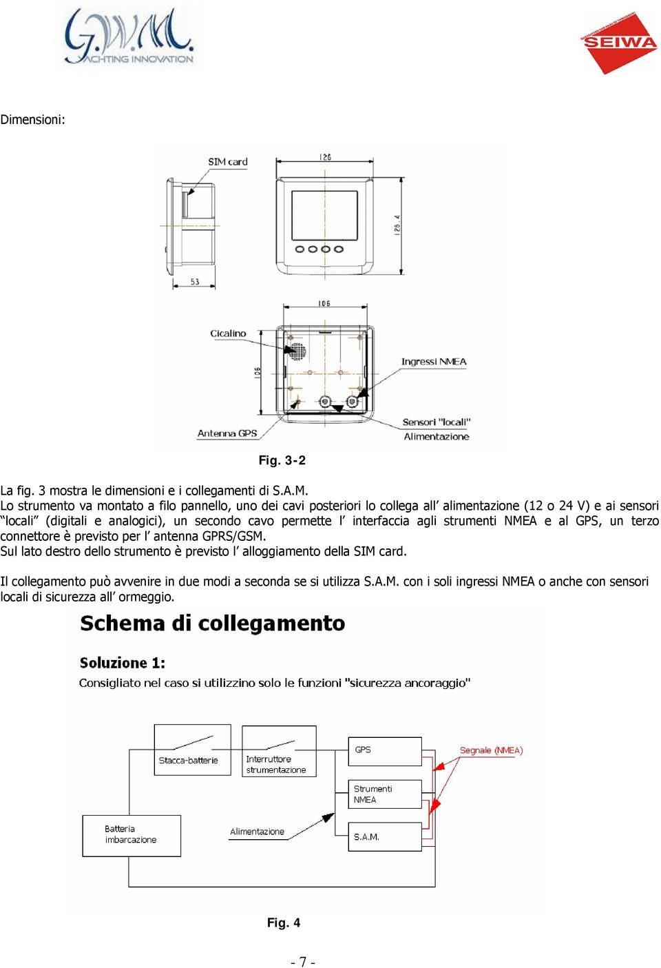 analogici), un secondo cavo permette l interfaccia agli strumenti NMEA e al GPS, un terzo connettore è previsto per l antenna GPRS/GSM.