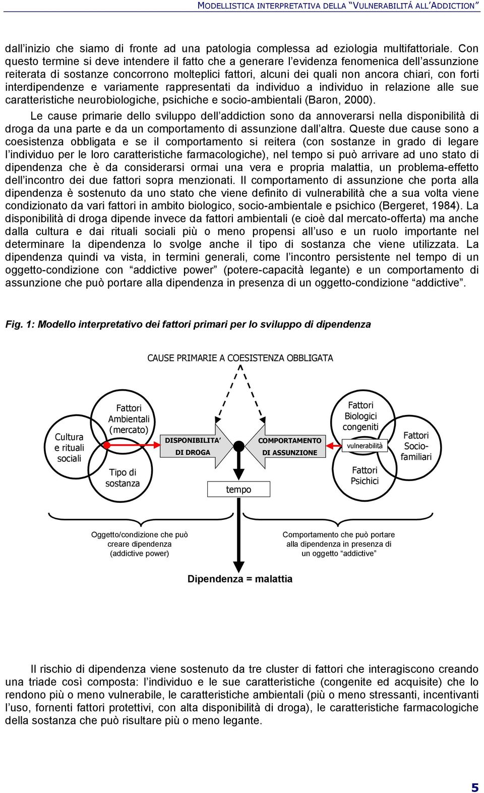 interdipendenze e variamente rappresentati da individuo a individuo in relazione alle sue caratteristiche neurobiologiche, psichiche e socio-ambientali (Baron, 2000).