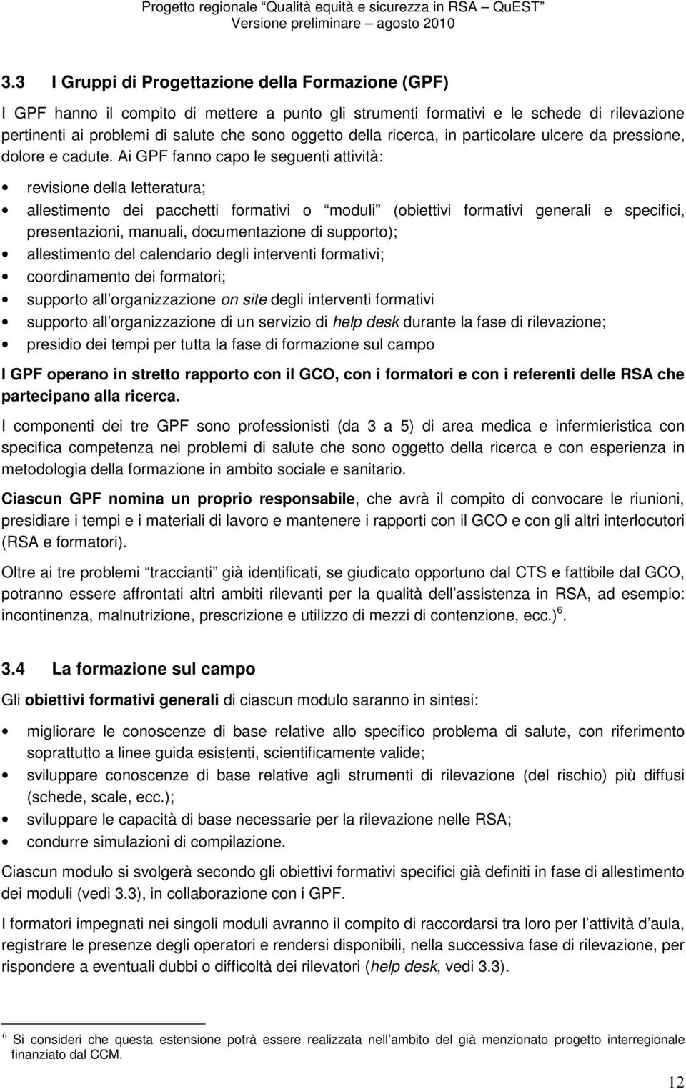 Ai GPF fanno capo le seguenti attività: revisione della letteratura; allestimento dei pacchetti formativi o moduli (obiettivi formativi generali e specifici, presentazioni, manuali, documentazione di