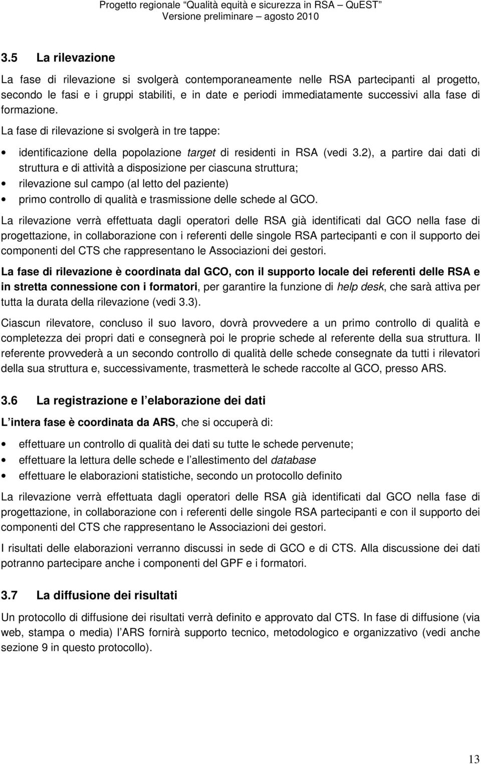 2), a partire dai dati di struttura e di attività a disposizione per ciascuna struttura; rilevazione sul campo (al letto del paziente) primo controllo di qualità e trasmissione delle schede al GCO.