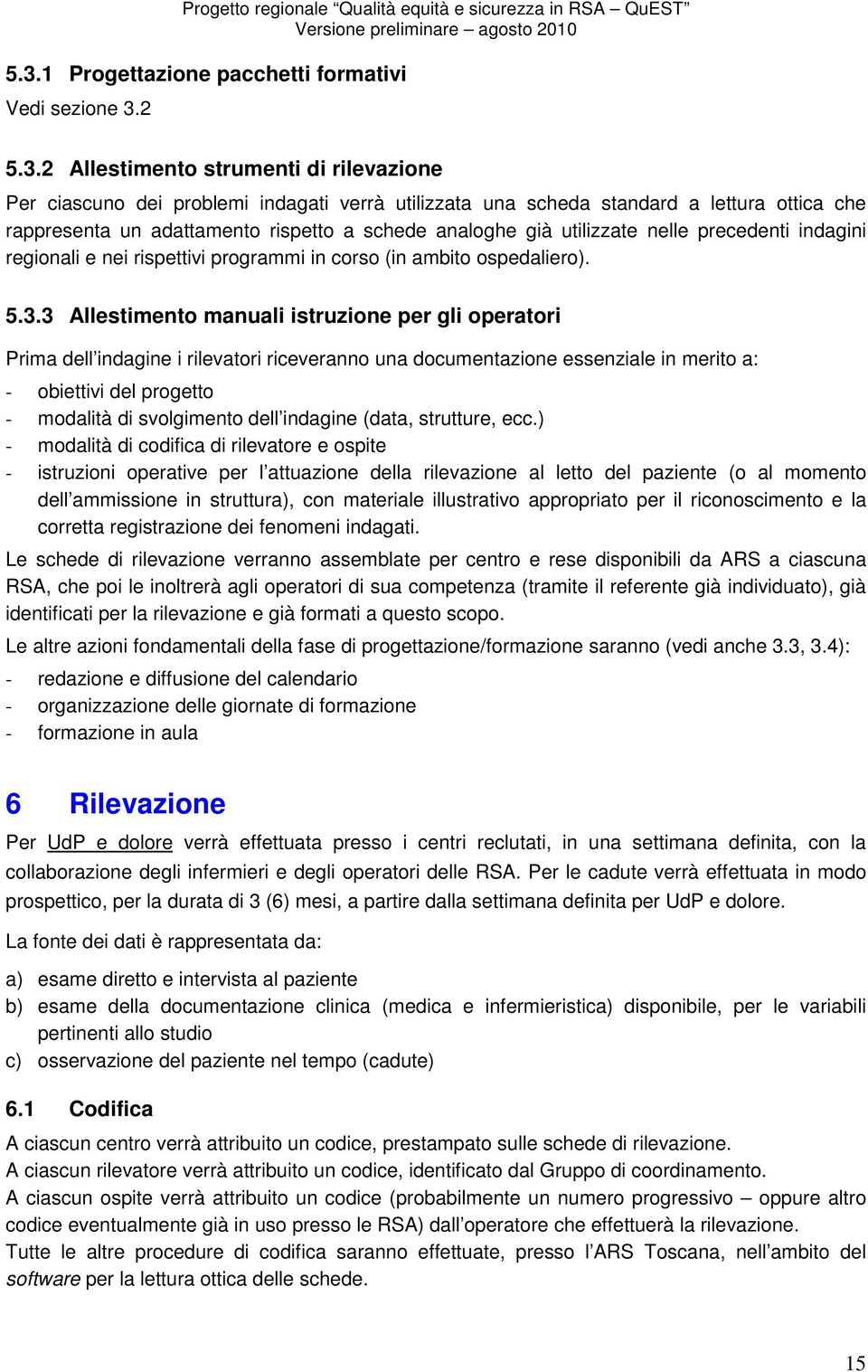 3 Allestimento manuali istruzione per gli operatori Prima dell indagine i rilevatori riceveranno una documentazione essenziale in merito a: - obiettivi del progetto - modalità di svolgimento dell