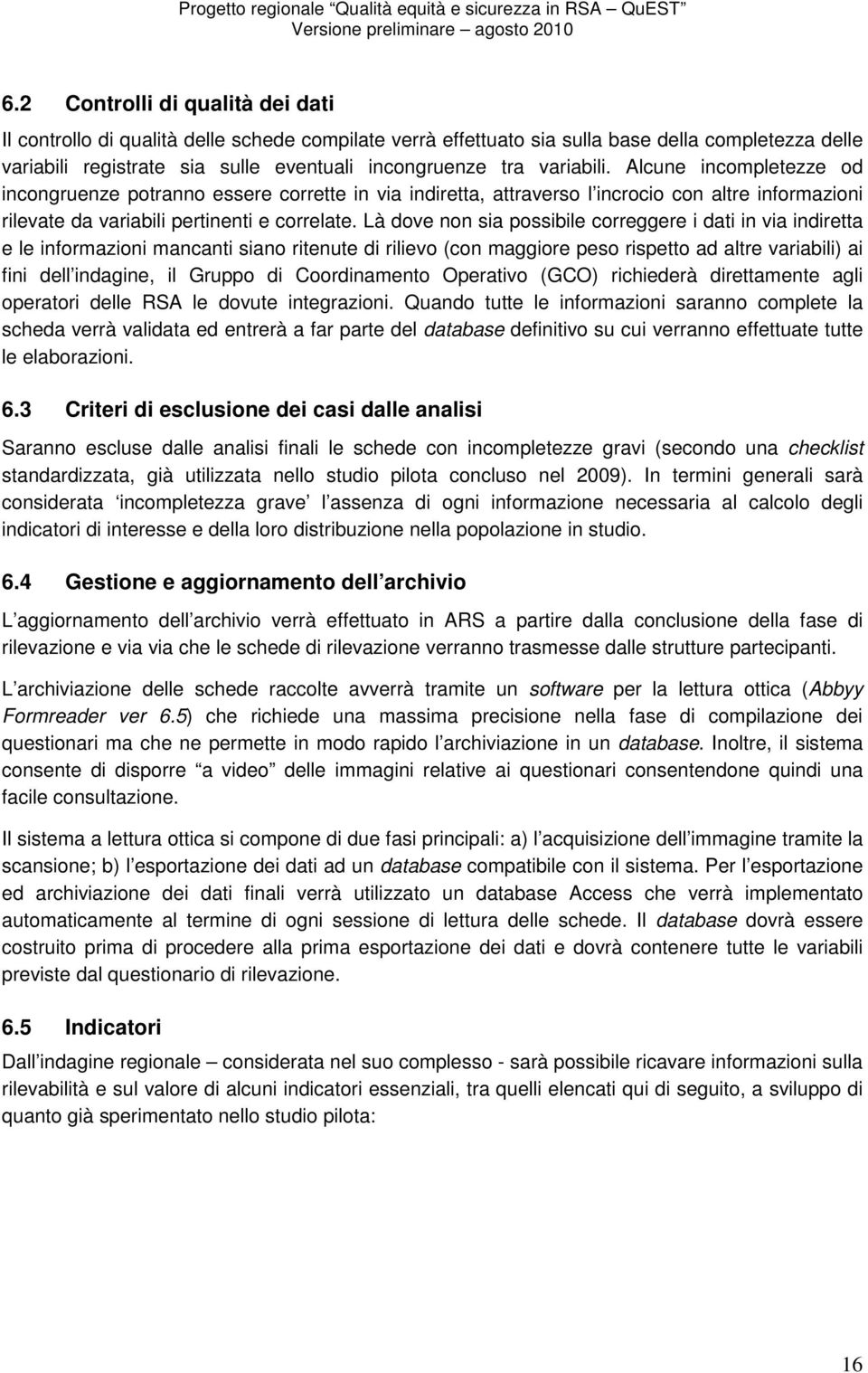 Là dove non sia possibile correggere i dati in via indiretta e le informazioni mancanti siano ritenute di rilievo (con maggiore peso rispetto ad altre variabili) ai fini dell indagine, il Gruppo di