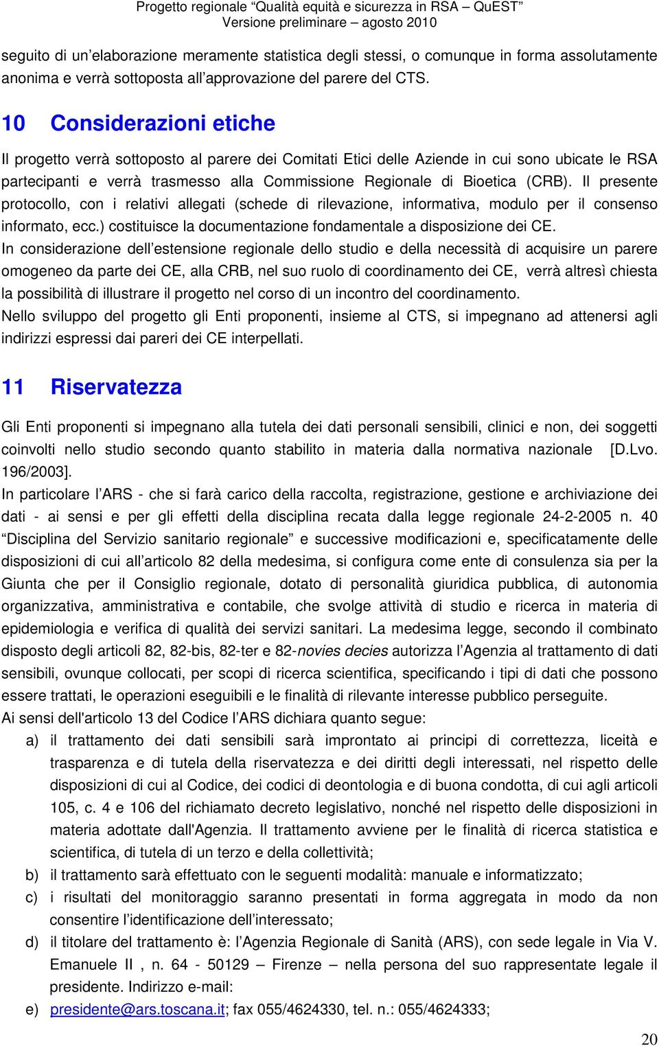 Il presente protocollo, con i relativi allegati (schede di rilevazione, informativa, modulo per il consenso informato, ecc.) costituisce la documentazione fondamentale a disposizione dei CE.