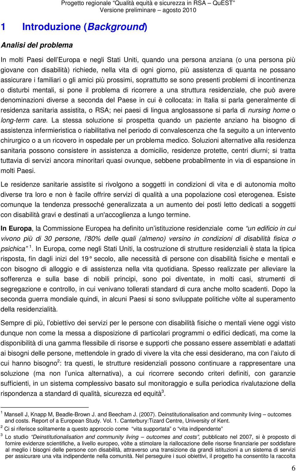 a una struttura residenziale, che può avere denominazioni diverse a seconda del Paese in cui è collocata: in Italia si parla generalmente di residenza sanitaria assistita, o RSA; nei paesi di lingua