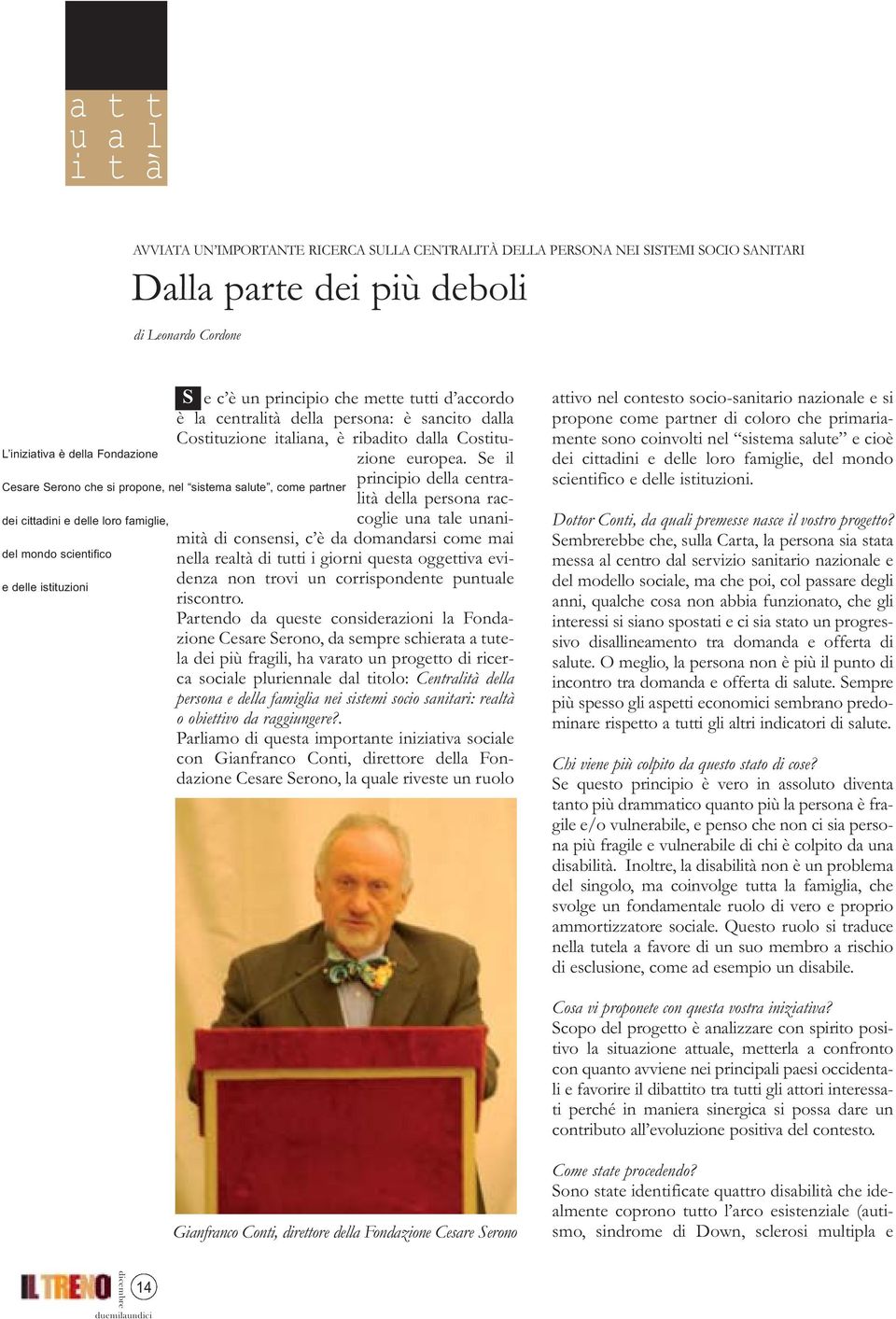 Se il principio della centralità della persona raccoglie una tale unanimità di consensi, c è da domandarsi come mai nella realtà di tutti i giorni questa oggettiva evidenza non trovi un