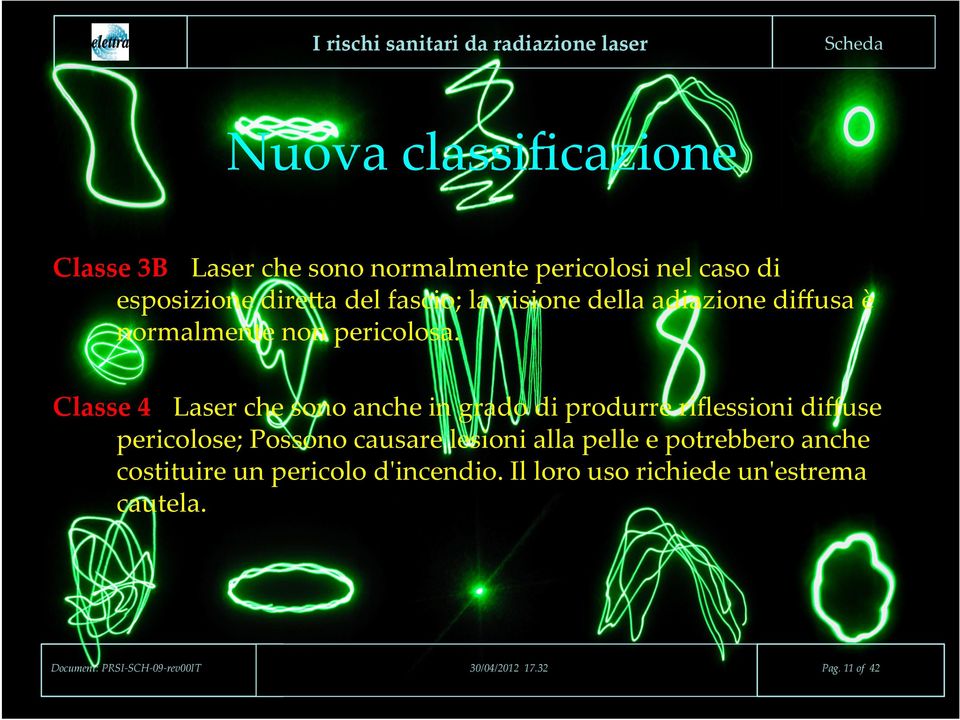 Classe 4 - Laser che sono anche in grado di produrre riﬂessioni diﬀuse pericolose; Possono causare lesioni alla pelle e