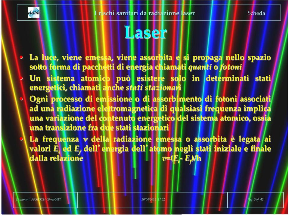 frequenza implica una variazione del contenuto energetico del sistema atomico, ossia una transizione fra due stati stazionari La frequenza ν della radiazione emessa o