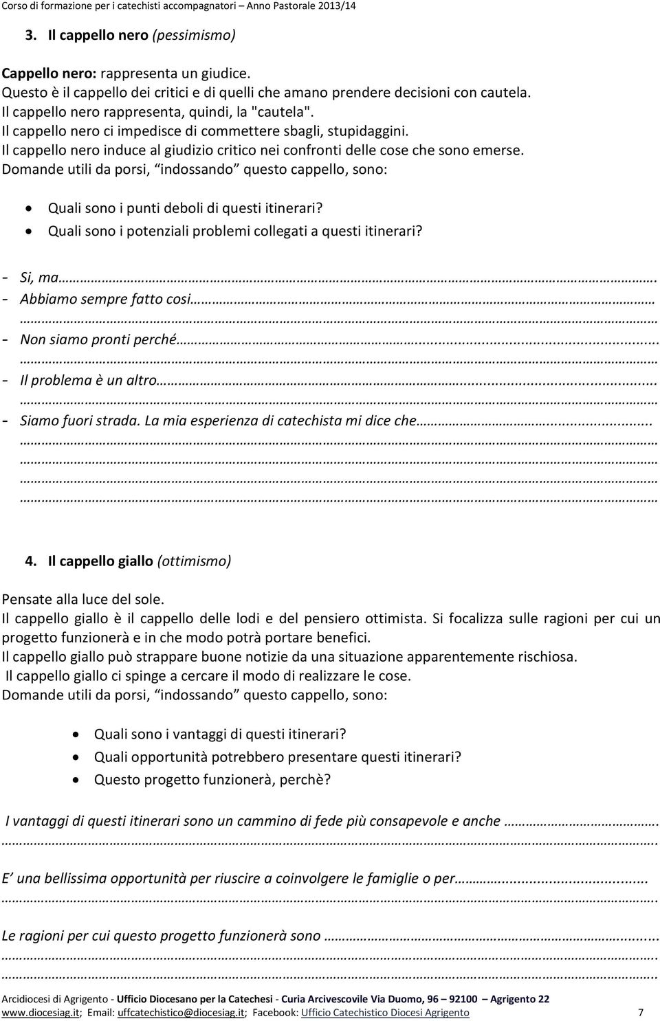 Il cappello nero induce al giudizio critico nei confronti delle cose che sono emerse. Quali sono i punti deboli di questi itinerari? Quali sono i potenziali problemi collegati a questi itinerari?