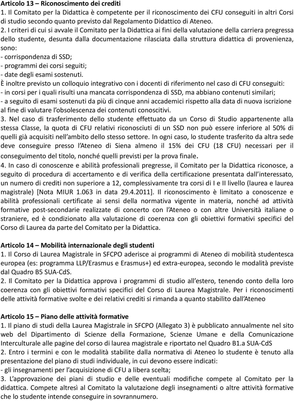 I criteri di cui si avvale il Comitato per la Didattica ai fini della valutazione della carriera pregressa dello studente, desunta dalla documentazione rilasciata dalla struttura didattica di