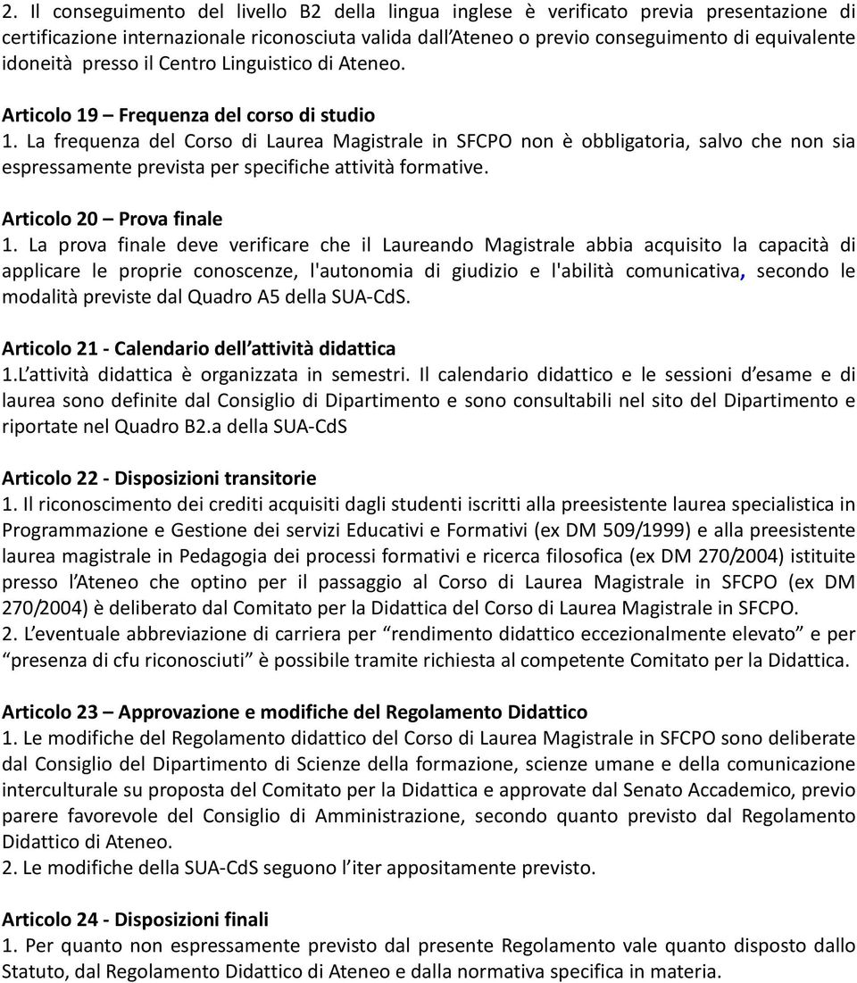 La frequenza del Corso di Laurea Magistrale in SFCPO non è obbligatoria, salvo che non sia espressamente prevista per specifiche attività formative. Articolo 20 Prova finale 1.