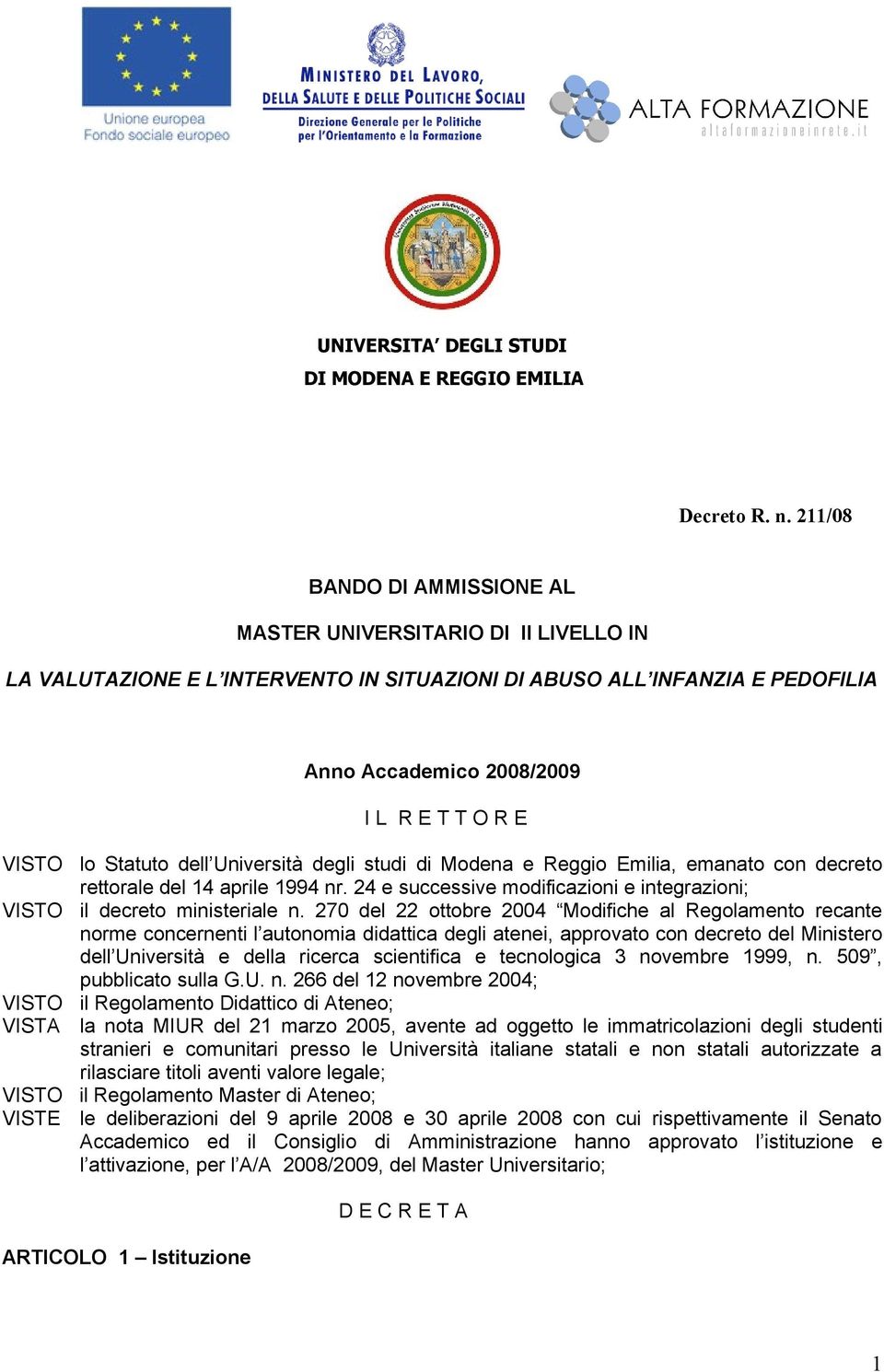 Statuto dell Università degli studi di Modena e Reggio Emilia, emanato con decreto rettorale del 14 aprile 1994 nr. 24 e successive modificazioni e integrazioni; VISTO il decreto ministeriale n.