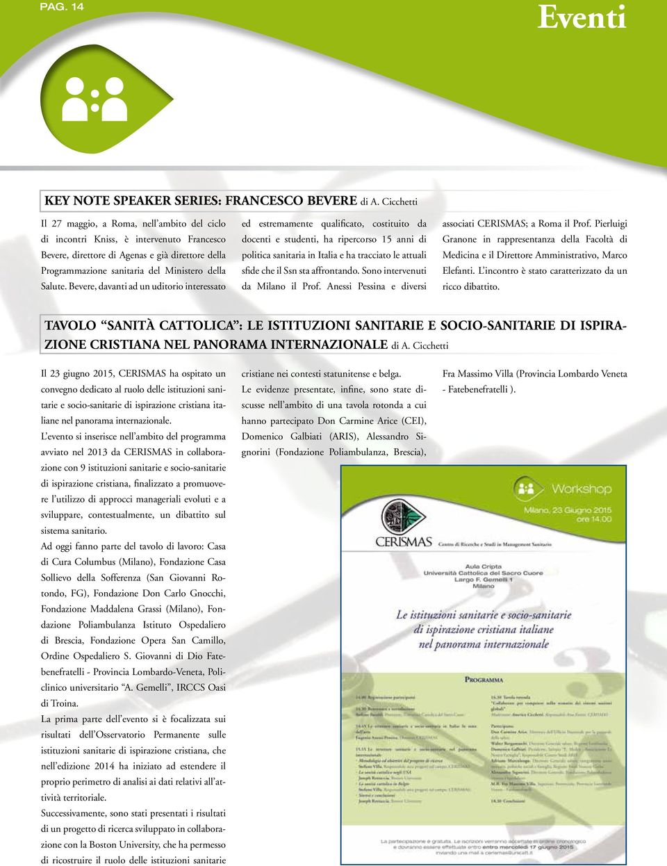 Bevere, davanti ad un uditorio interessato ed estremamente qualificato, costituito da docenti e studenti, ha ripercorso 15 anni di politica sanitaria in Italia e ha tracciato le attuali sfide che il