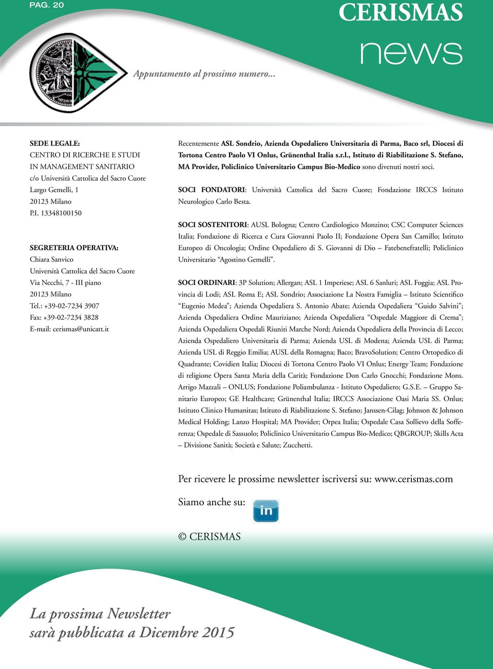 it Recentemente ASL Sondrio, Azienda Ospedaliero Universitaria di Parma, Baco srl, Diocesi di Tortona Centro Paolo VI Onlus, Grünenthal Italia s.r.l., Istituto di Riabilitazione S.