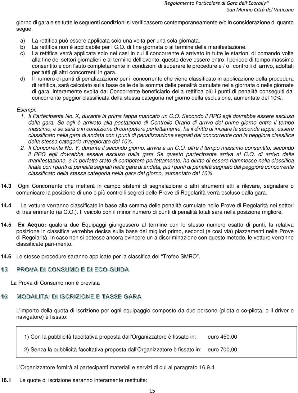 c) La rettifica verrà applicata solo nei casi in cui il concorrente è arrivato in tutte le stazioni di comando volta alla fine dei settori giornalieri e al termine dell'evento; questo deve essere