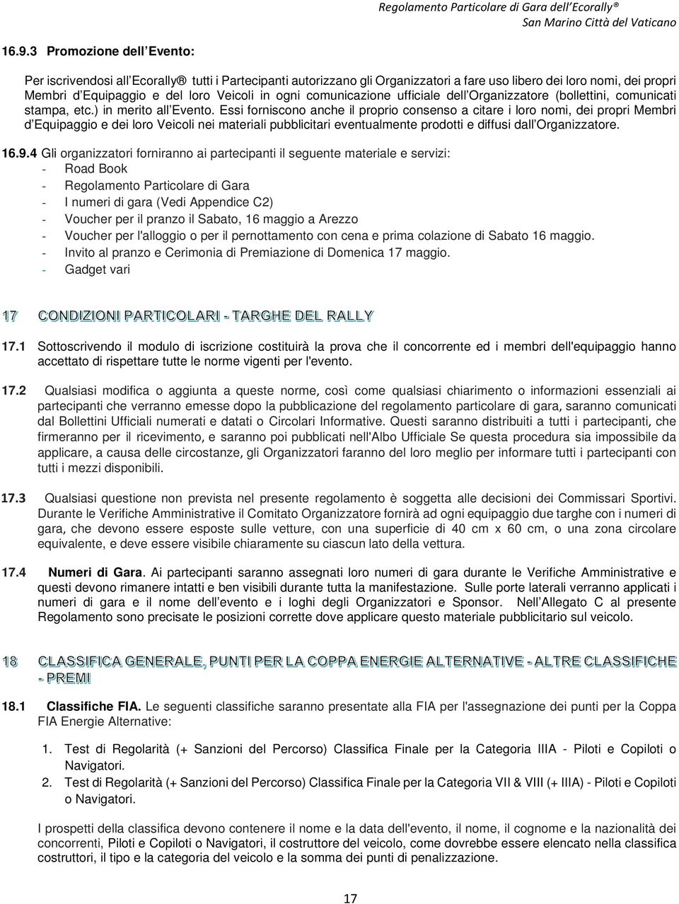 Essi forniscono anche il proprio consenso a citare i loro nomi, dei propri Membri d Equipaggio e dei loro Veicoli nei materiali pubblicitari eventualmente prodotti e diffusi dall Organizzatore. 16.9.