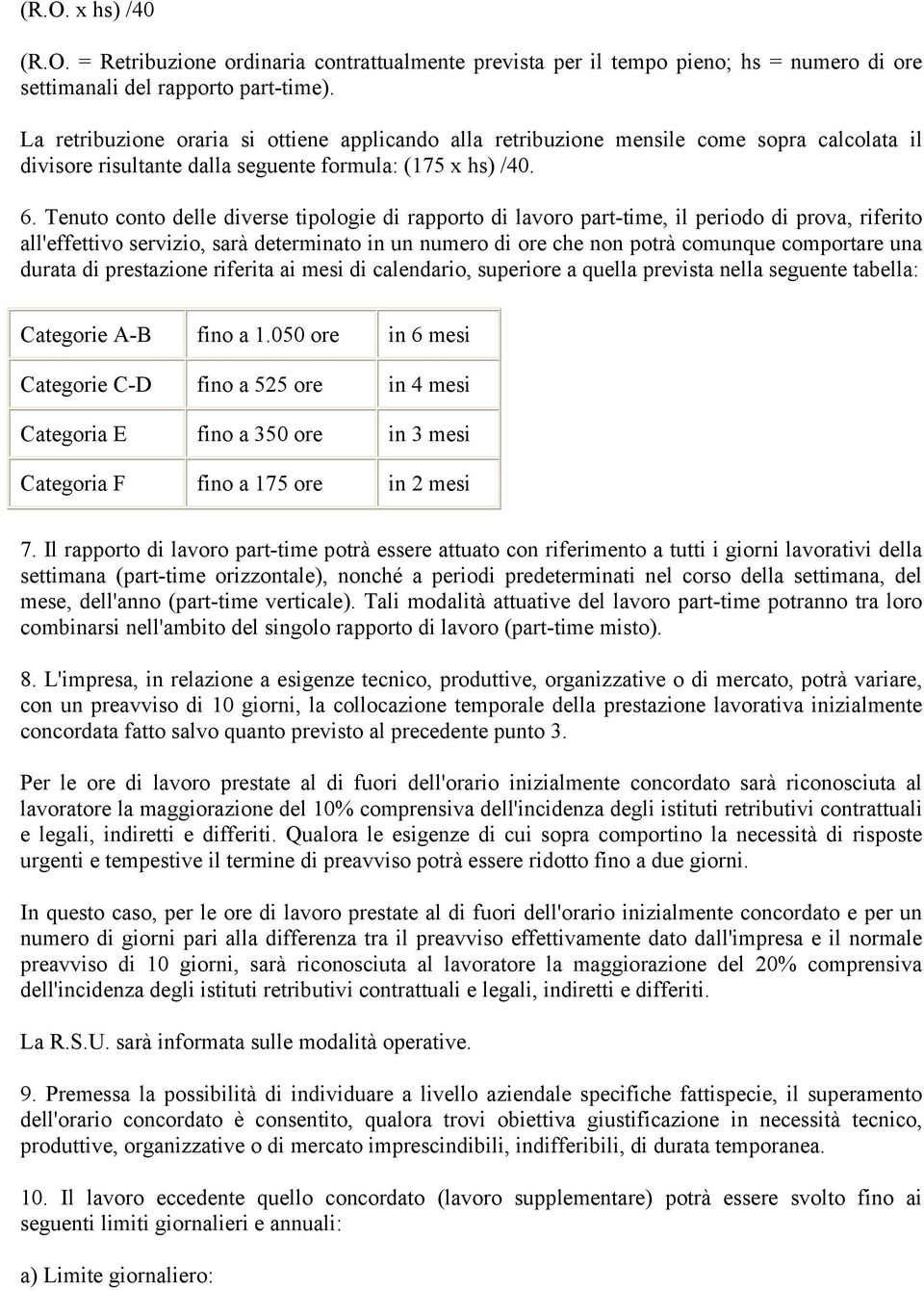 Tenuto conto delle diverse tipologie di rapporto di lavoro part-time, il periodo di prova, riferito all'effettivo servizio, sarà determinato in un numero di ore che non potrà comunque comportare una