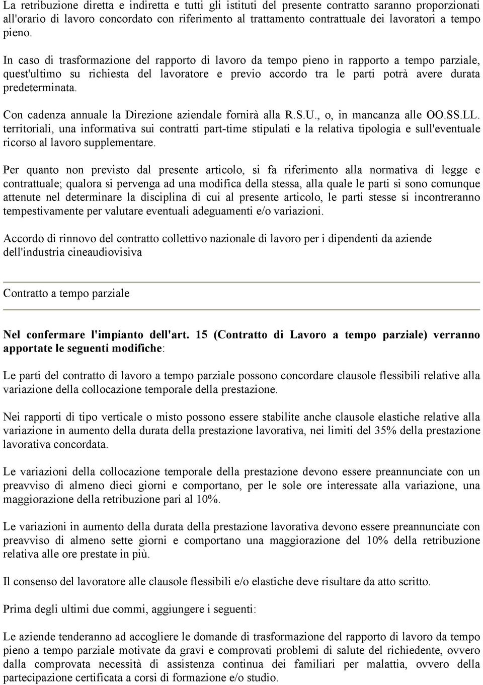 In caso di trasformazione del rapporto di lavoro da tempo pieno in rapporto a tempo parziale, quest'ultimo su richiesta del lavoratore e previo accordo tra le parti potrà avere durata predeterminata.