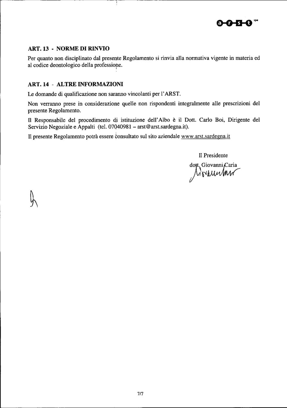 Non verranno prese in considerazione quelle non rispondenti integralmente alle prescrizioni del presente Regolamento.