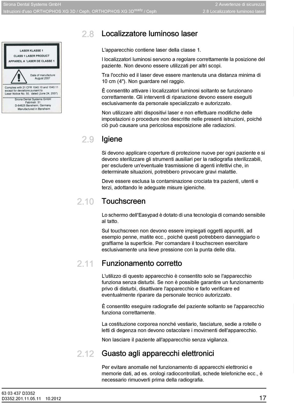 I localizzatori luminosi servono a regolare correttamente la posizione del paziente. Non devono essere utilizzati per altri scopi.