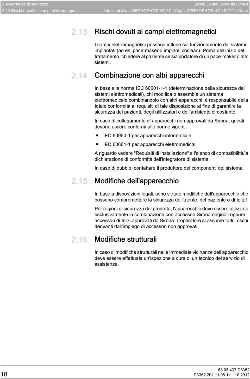 pace-maker o impianti cocleari). Prima dell'inizio del trattamento, chiedere al paziente se sia portatore di un pace-maker o altri sistemi. 2.