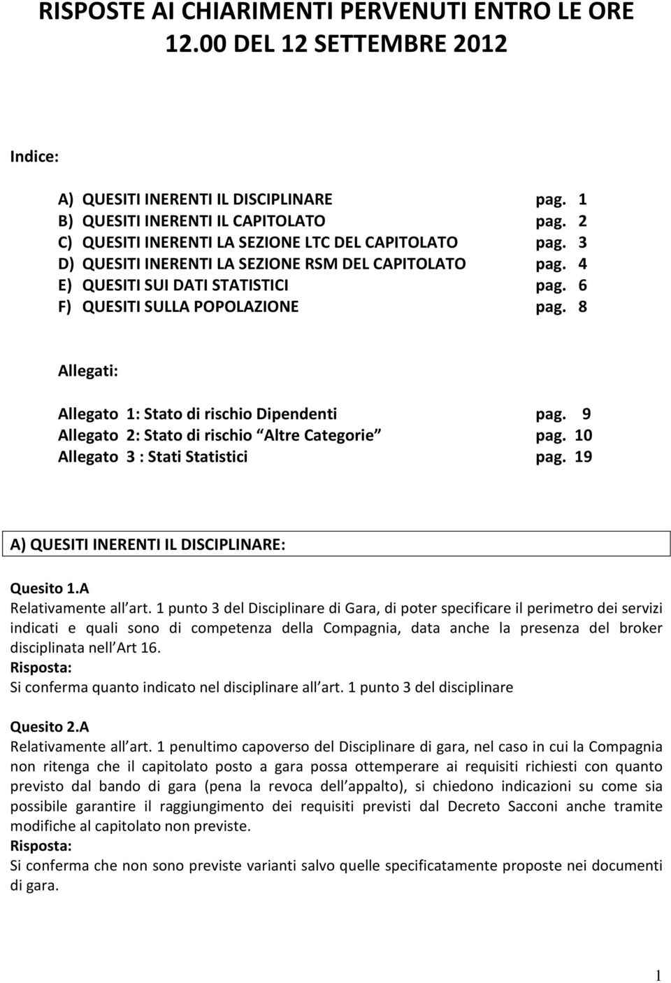 8 Allegati: Allegato 1: Stato di rischio Dipendenti pag. 9 Allegato 2: Stato di rischio Altre Categorie pag. 10 Allegato 3 : Stati Statistici pag. 19 A) QUESITI INERENTI IL DISCIPLINARE: Quesito 1.