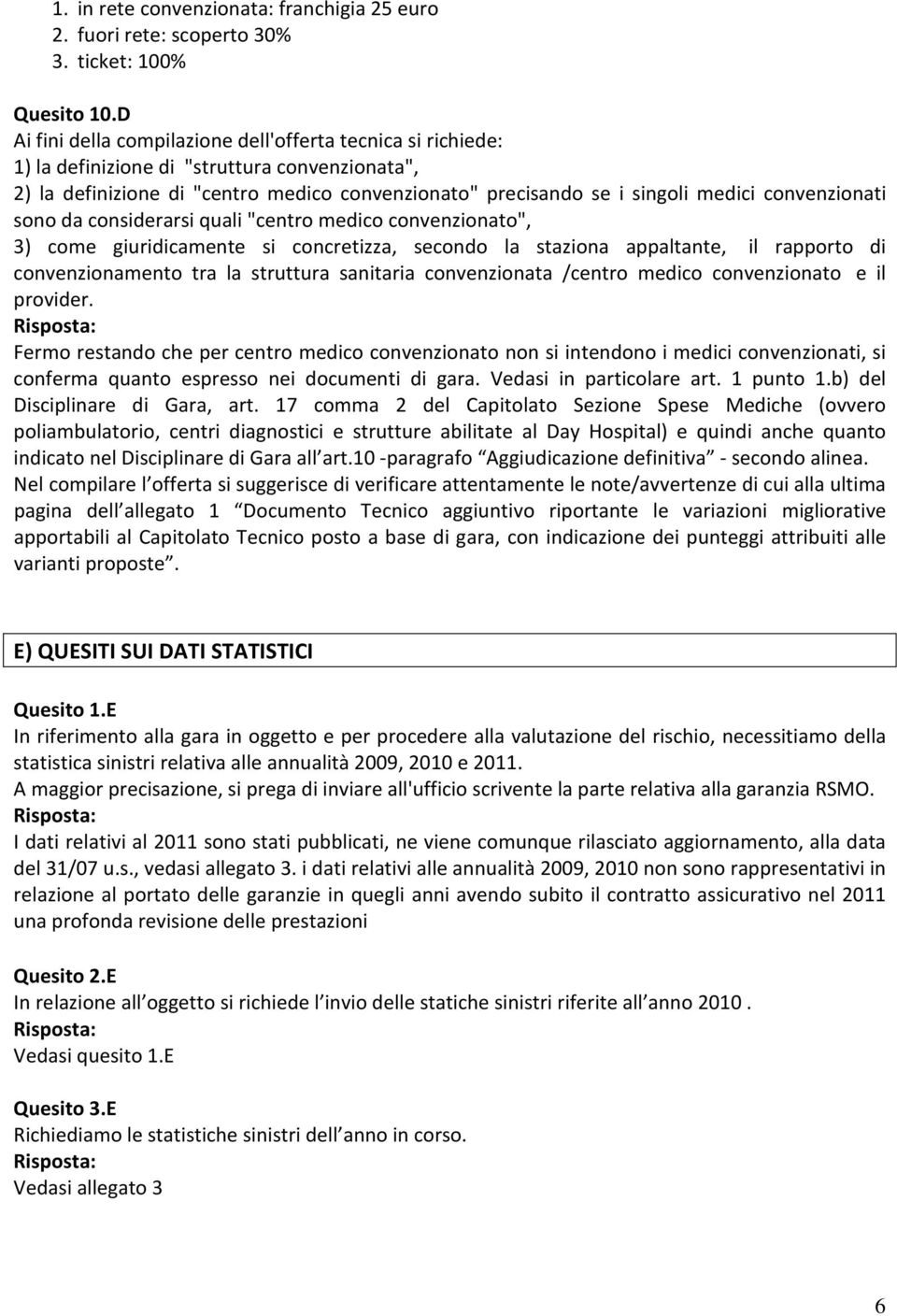 convenzionati sono da considerarsi quali "centro medico convenzionato", 3) come giuridicamente si concretizza, secondo la staziona appaltante, il rapporto di convenzionamento tra la struttura