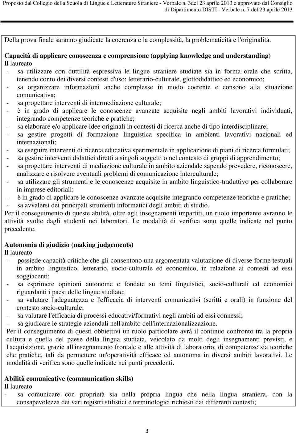 scritta, tenendo conto dei diversi contesti d'uso: letterario-culturale, glottodidattico ed economico; - sa organizzare informazioni anche complesse in modo coerente e consono alla situazione