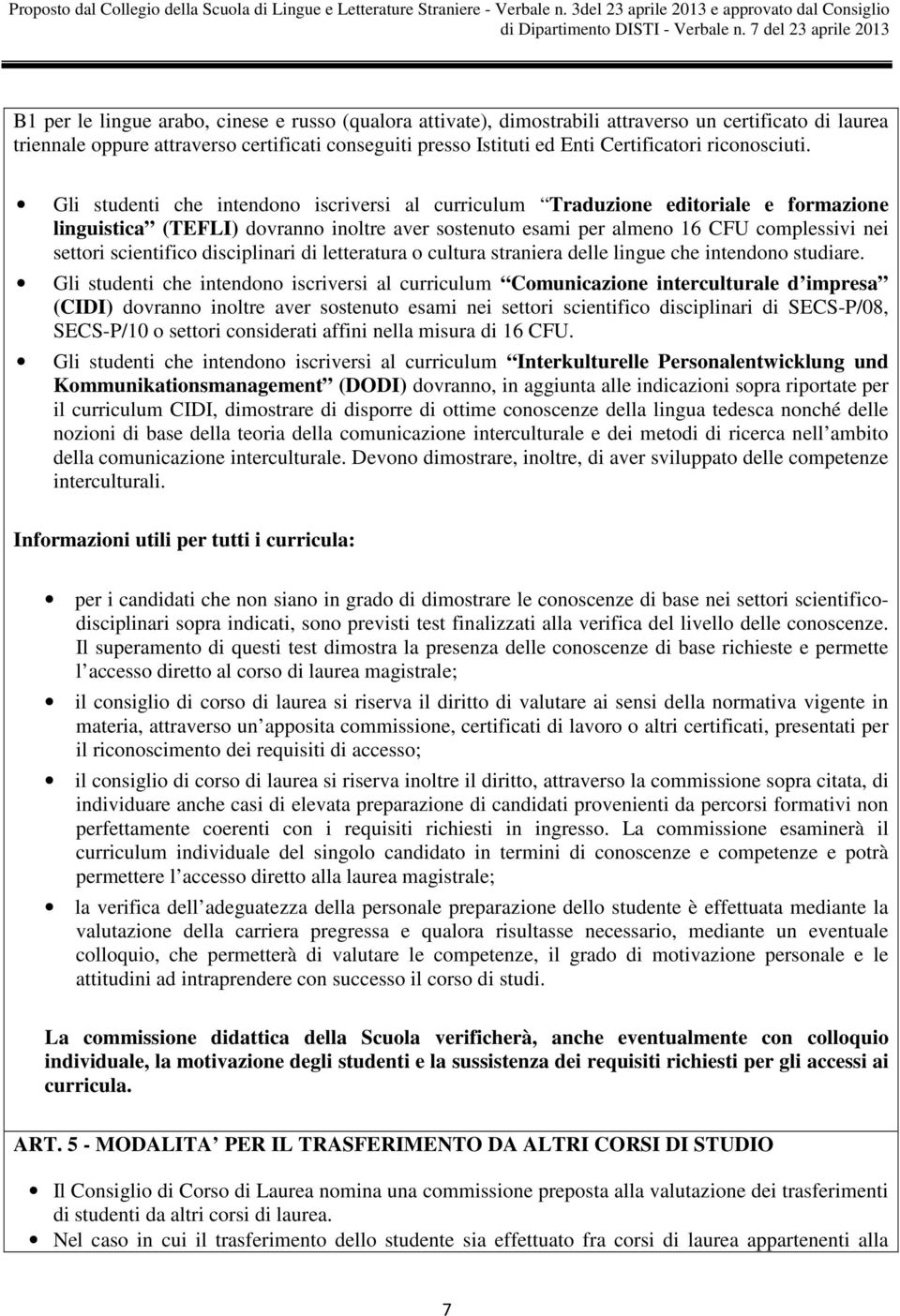 Gli studenti che intendono iscriversi al curriculum Traduzione editoriale e formazione linguistica (TEFLI) dovranno inoltre aver sostenuto esami per almeno 16 complessivi nei settori scientifico