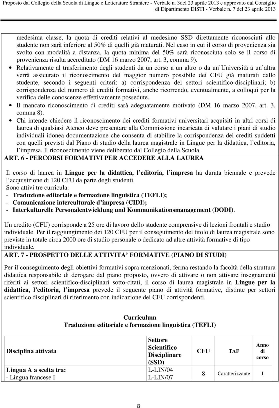 Relativamente al trasferimento degli studenti da un a un altro o da un Università a un altra verrà assicurato il riconoscimento del maggior numero possibile dei già maturati dallo studente, secondo i