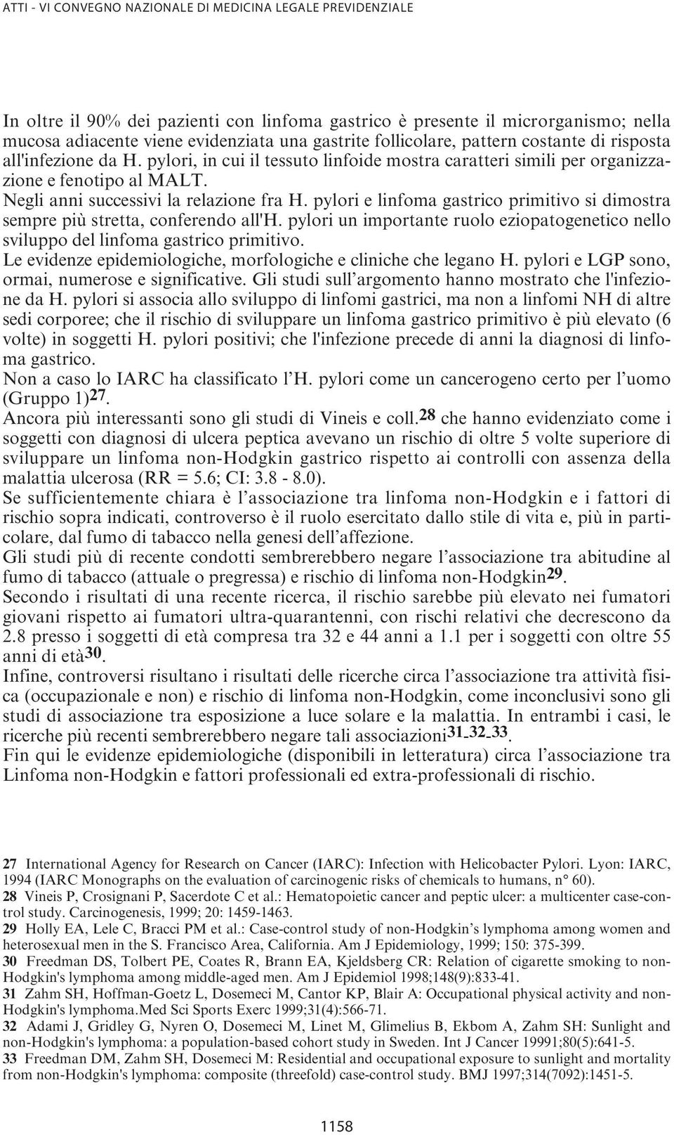 pylori e linfoma gastrico primitivo si dimostra sempre più stretta, conferendo all'h. pylori un importante ruolo eziopatogenetico nello sviluppo del linfoma gastrico primitivo.