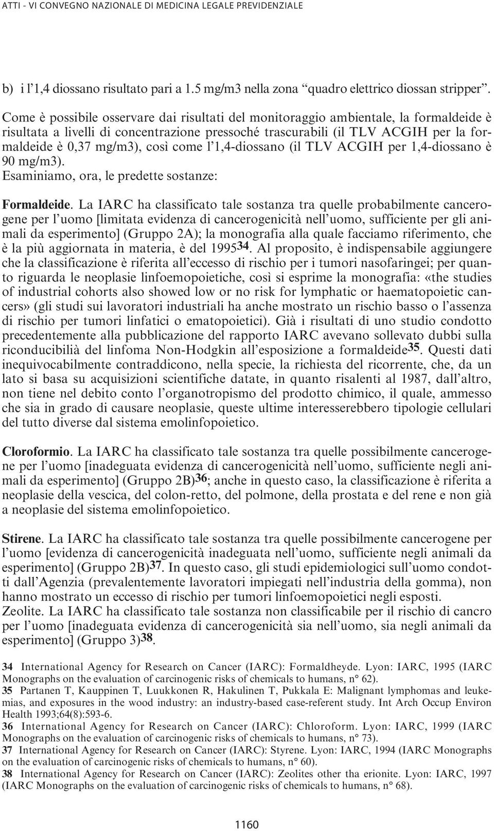 così come l 1,4-diossano (il TLV ACGIH per 1,4-diossano è 90 mg/m3). Esaminiamo, ora, le predette sostanze: Formaldeide.