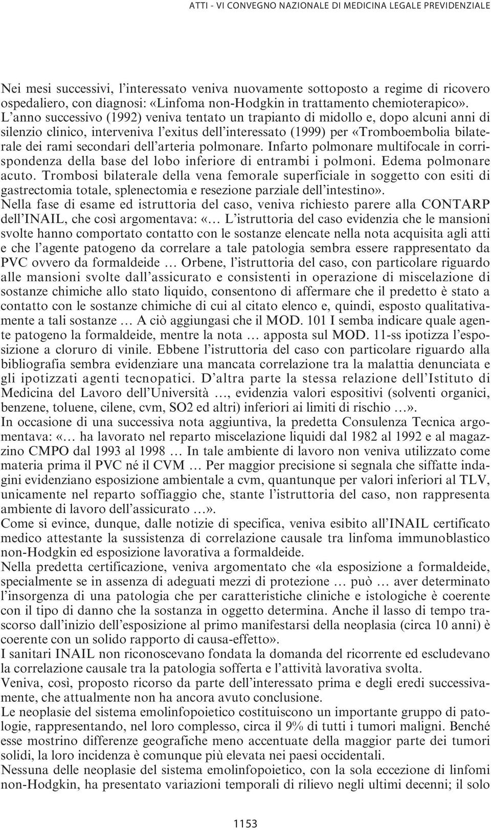 dell arteria polmonare. Infarto polmonare multifocale in corrispondenza della base del lobo inferiore di entrambi i polmoni. Edema polmonare acuto.