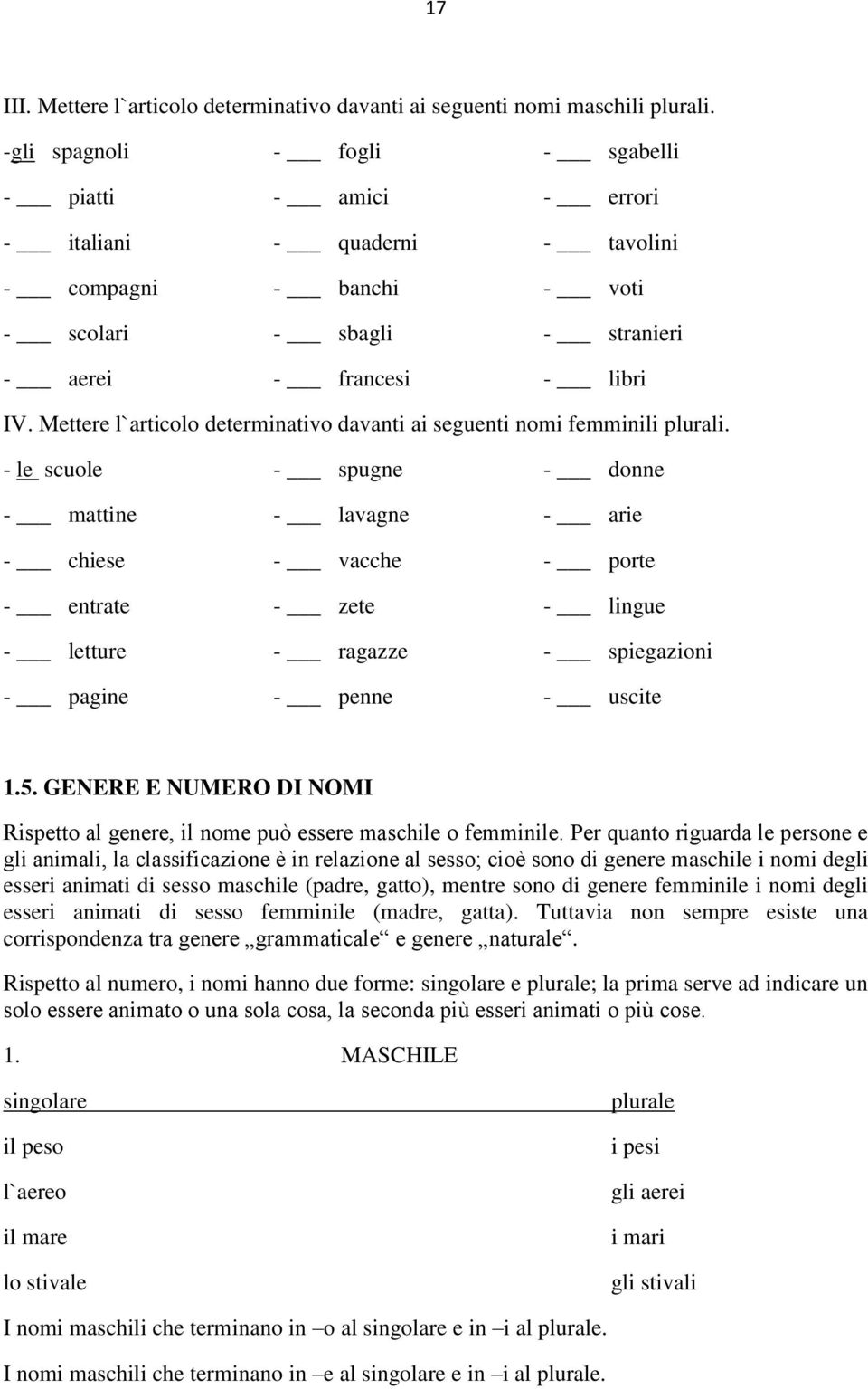 Mettere l`articolo determinativo davanti ai seguenti nomi femminili plurali.