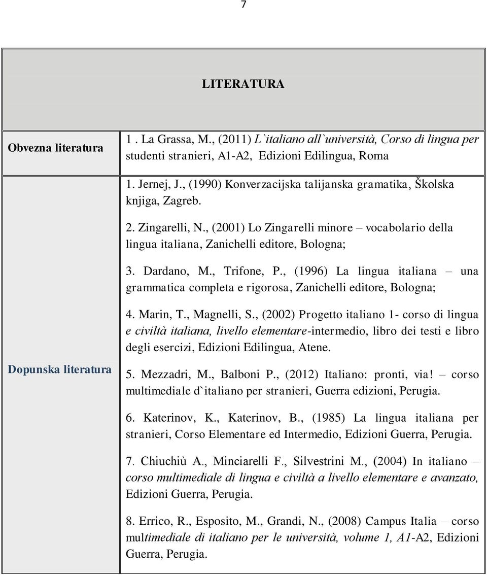 , Trifone, P., (1996) La lingua italiana una grammatica completa e rigorosa, Zanichelli editore, Bologna; Dopunska literatura 4. Marin, T., Magnelli, S.