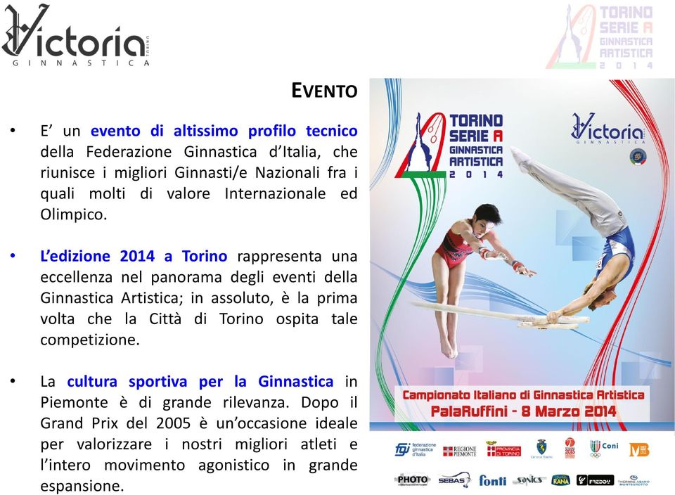 L edizione 2014 a Torino rappresenta una eccellenza nel panorama degli eventi della Ginnastica Artistica; in assoluto, è la prima volta che la