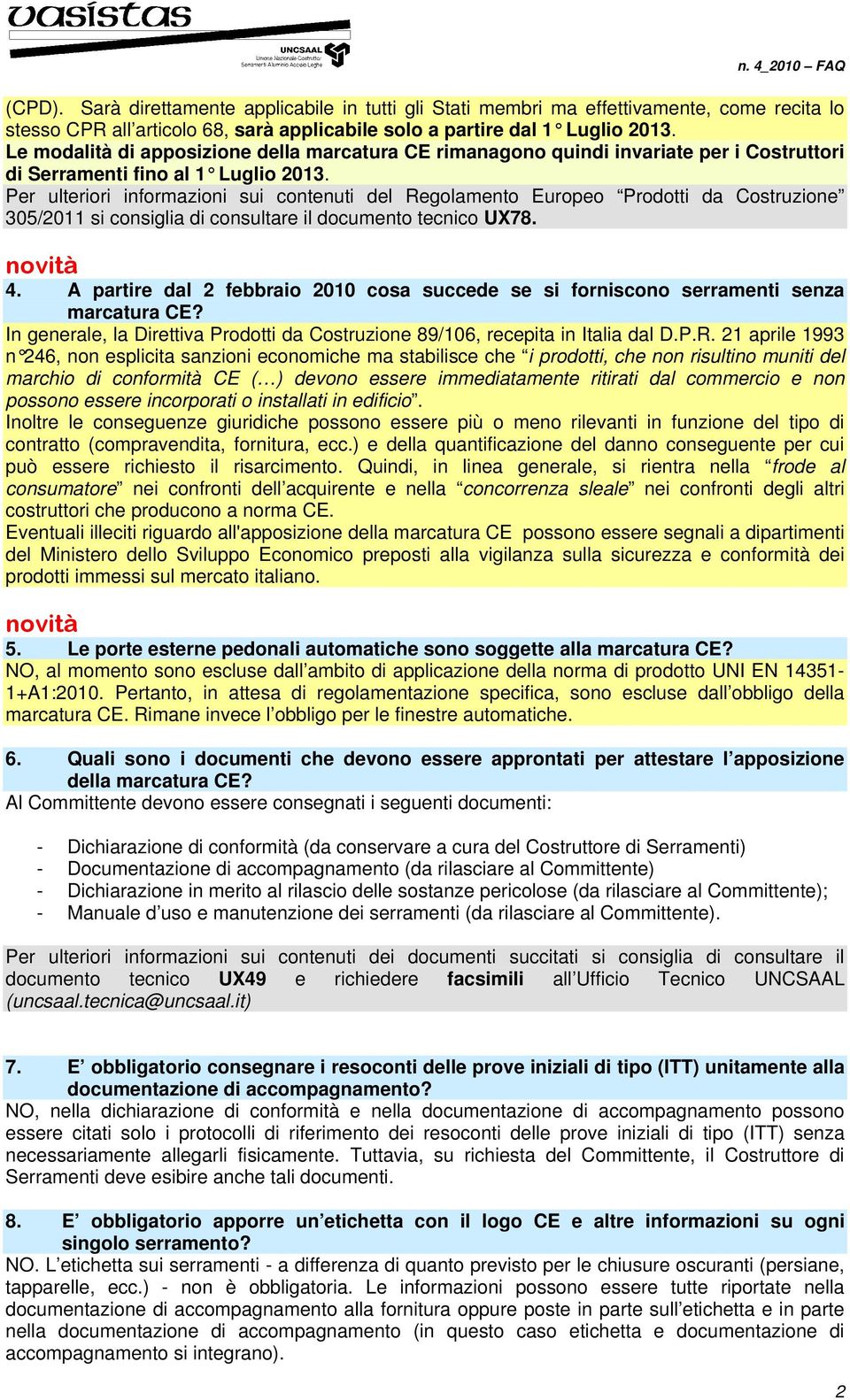 Per ulteriori informazioni sui contenuti del Regolamento Europeo Prodotti da Costruzione 305/2011 si consiglia di consultare il documento tecnico UX78. novità 4.
