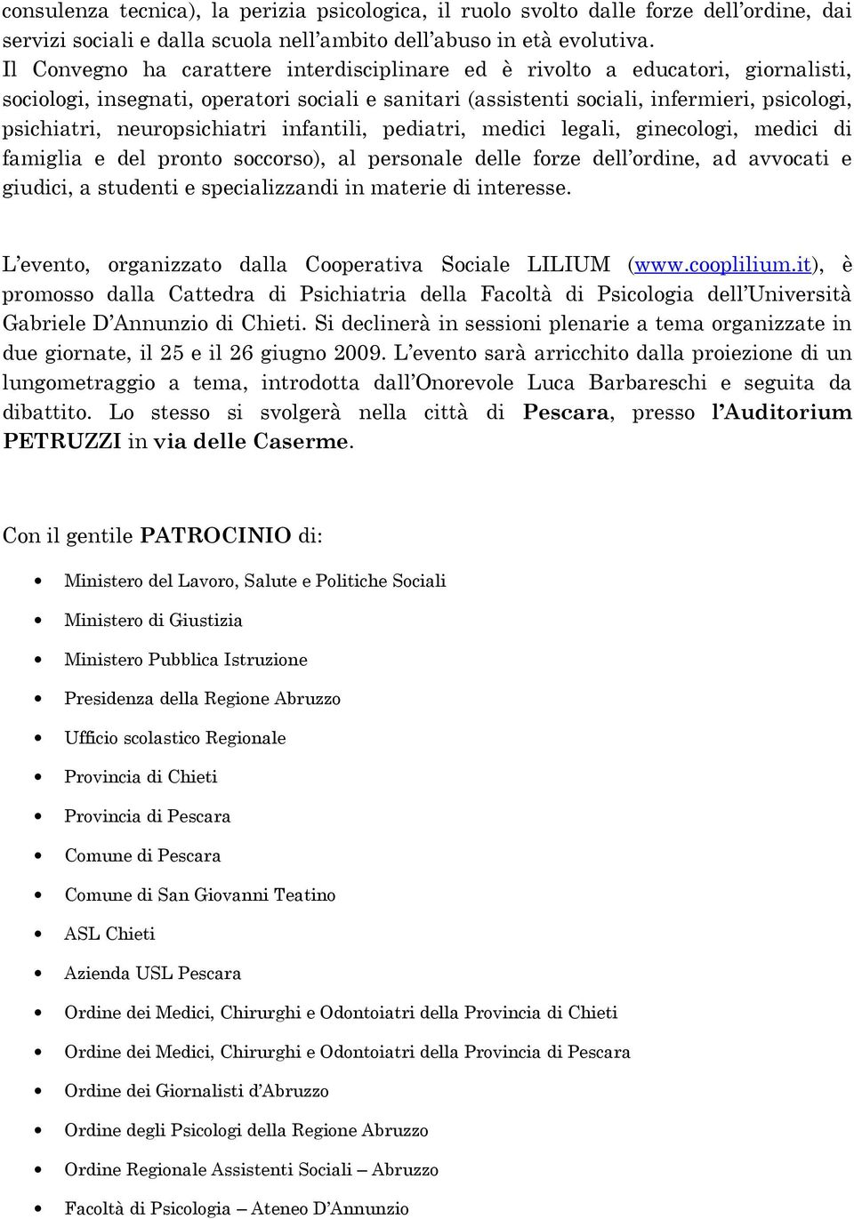 neuropsichiatri infantili, pediatri, medici legali, ginecologi, medici di famiglia e del pronto soccorso), al personale delle forze dell ordine, ad avvocati e giudici, a studenti e specializzandi in